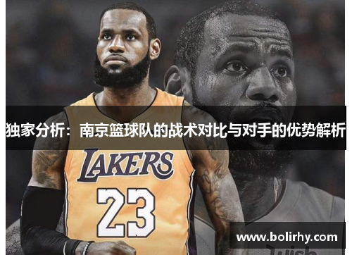 独家分析：南京篮球队的战术对比与对手的优势解析