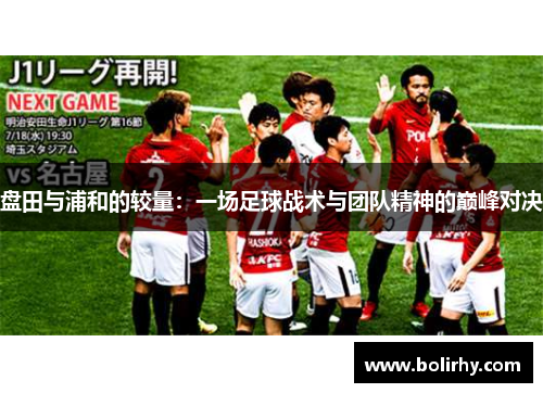 盘田与浦和的较量：一场足球战术与团队精神的巅峰对决