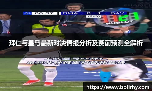 必一拜仁与皇马最新对决情报分析及赛前预测全解析